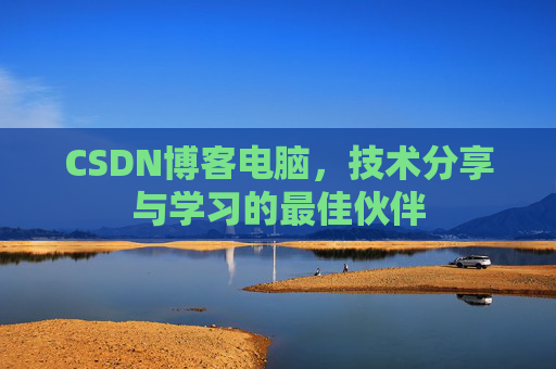 CSDN博客电脑，技术分享与学习的最佳伙伴